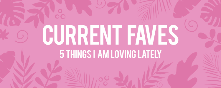 Current Faves: 5 Things I'm Loving Lately  | Image 0